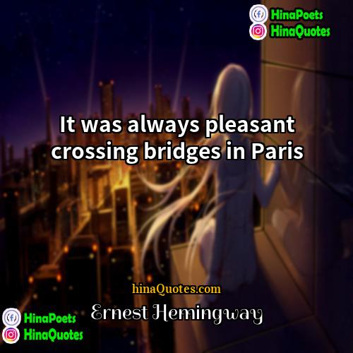 Ernest Hemingway Quotes | It was always pleasant crossing bridges in